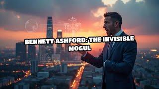 Bennett Ashford: The Invisible Mogul
