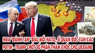 Nga “đánh tan” đầu mối quân NATO, sĩ quan Đức tan xác: Putin - Trump chốt số phận thảm cho Ukraine