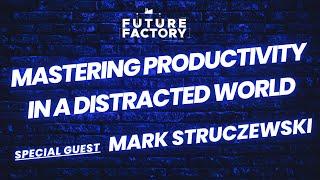 Mastering Productivity in a Distracted World | Mark Struczewski