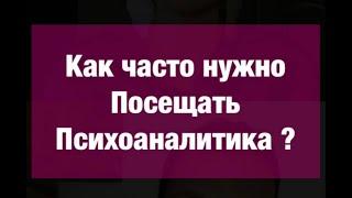 Как часто нужно посещать психоаналитика ?