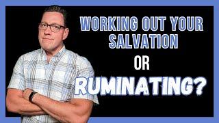 Working Out Your Salvation or Ruminating