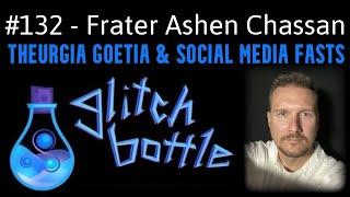 #132 - Theurgia Goetia & Social Media Fasts with Frater Ashen Chassan | Glitch Bottle