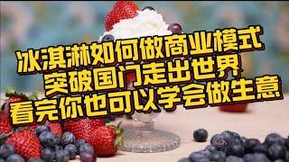 冰淇淋如何用商业模式，突破国门走出世界在全世界开连锁店！这套商业逻辑你不得不学习！＃做生意＃商业＃连锁店