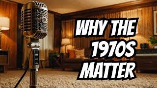 The 1970's Why They Matter