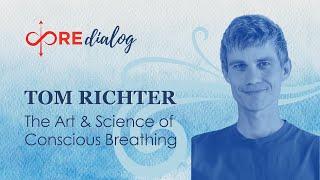 COREdialog #8 - Tom Richter ⎮ The Art and Science of Conscious Breathing