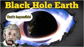 how small would EARTH have be to make a BLACK HOLE?