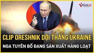 Nga chính thức công bố video tên lửa Oreshnik tấn công Ukraine, thừa nhận đang sản xuất hàng loạt