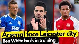 Arsenal face Leicester city - Ben White is back - Martinelli new deal -Could Arteta sign free agent?