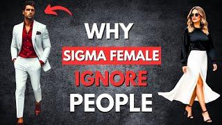 The Harsh Truth Behind Why Sigma Females Ignore People