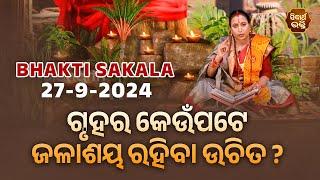 ଗୃହର କେଉଁପଟେ ଜଳାଶୟ ରହିବା ଉଚିତ ? | BHAKTI SAKALA- 27-9-2024--ଆଜିର ବିଶେଷତ୍ଵ-ଭଲ ମନ୍ଦ-କଣ କରିବା ଓ ନକରିବା