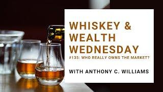 Whiskey Wealth Wednesday #135: Who Really Owns the Market