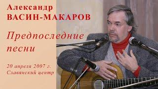 Александр Васин-Макаров. Предпоследние песни. 20 апреля 2007 г. Славянский центр