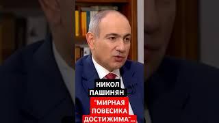 НИКОЛ ПАШИНЯН: "МИРНАЯ ПОВЕСТКА ДОСТИЖИМА"