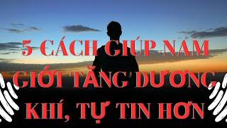 5 Cách Giúp Nam Giới Tăng Dương Khí, Tự Tin Hơn