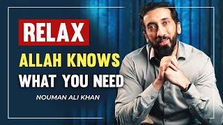 RELAX! Allah Knows What You Need I Nouman Ali Khan