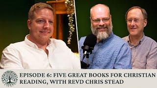 Five Great Books for Christian Reading with Revd Chris Stead | Deep Roots Podcast Ep 6