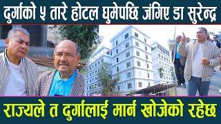 दुर्गाको ५ तारे होटल हेरे पछि डा सुरेन्द्र चकित, गाँठे  राज्यले  दुर्गालाई त मारेकै रहेछनीSurendraKc