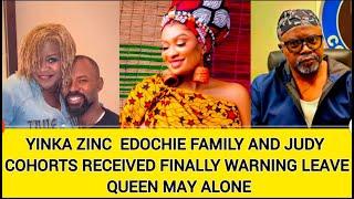 YINKA ZINC  EDOCHIE FAMILY AND JUDY COHORTS RECEIVED FINALLY WARNING LEAVE QUEEN MAY ALONE