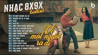 Nhạc Ballad Chill Nhẹ Nhàng  VÌ MỘT NGƯỜI RA ĐI  Nhạc Ballad 8x9x Đời Đầu Hay Nhất