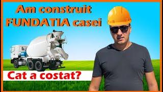 Am construit FUNDATIA casei. Cat a costat? 2024