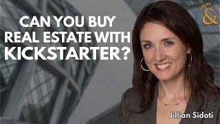 Can You But Real Estate with Kickstarter? with Jillian Sidoti