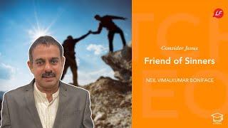 Friend of Sinners | Consider Jesus | Neil Vimalkumar Boniface - Speaker & Ministry Director | LFS