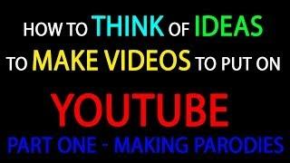 How to Think of Ideas to Make Videos to Put on YouTube | Part one - Making Parodies