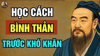 LỜI DẠY CỔ NHÂN : HÃY HỌC CÁCH BÌNH THẢN TRƯỚC KHÓ KHĂN | Triết lý sống ngàn đời