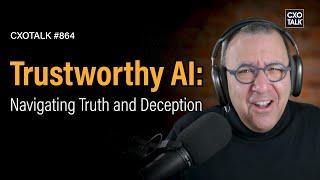 AI Ethics and Trustworthy AI: Navigating Truth and Deception | CXOTalk 865