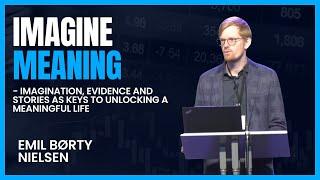 Emil Børty Nielsen - Imagination, evidence and stories as keys to unlocking a meaningful life.