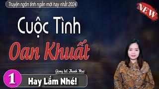 Nghe 5 phút để giấc ngủ ngon "CUỘC TÌNH OAN KHUẤT" Truyện đời thực nghe cực thấm - truyện thanh mai