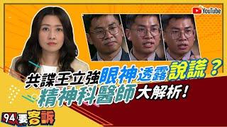 【94要客訴】共諜王立強眼神透露「說謊」？精神科醫師大解析！