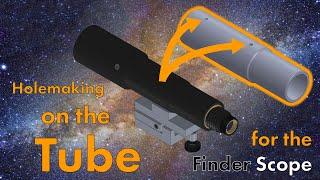 Holemaking on the Tube for the Finder Scope