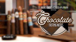 The Best Cigars with Chocolate Tasting Notes