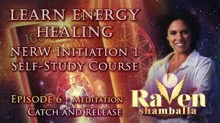 Learn Energy Healing - Episode 6 Part 2 - 100 Chakra System  Catch & Release Meditation