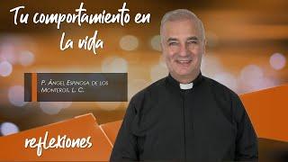 Tu comportamiento en la vida - Padre Ángel Espinosa de los Monteros