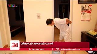 Chăm sóc sức khỏe người cao tuổi | VTV24