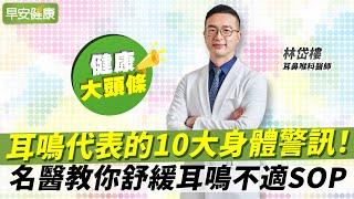 耳鳴代表的10大身體警訊！名醫教你舒緩耳鳴不適SOP︱林岱樓 耳鼻喉科醫師【早安健康X健康大頭條】