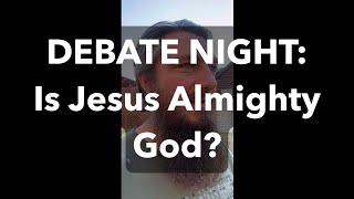 DEBATE NIGHT: Is Jesus Almighty God?