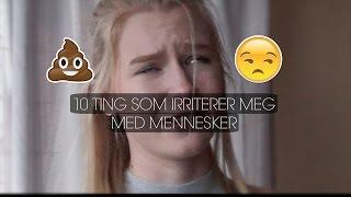 10 ting som IRRITERER meg med MENNESKER