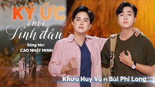 KÍ ỨC CUỘC TÌNH ĐẦU | Khưu Huy Vũ ft. Bùi Phi Long | Cao Nhật Minh