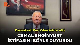 Cemal Enginyurt Demokrat Parti'den istifasını böyle duyurdu