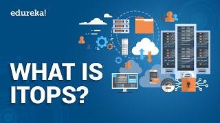 What Is ITOps | IT Operations Management | ITOps Best Practices | DevOps Training | Edureka