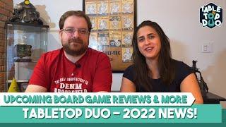 Tabletop Duo 2022 news! Upcoming Board Game Reviews & More!