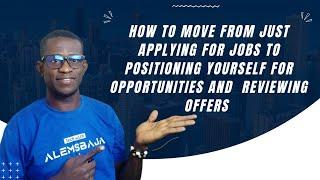 How to move from applying for jobs to positioning yourself for opportunities and reviewing offers