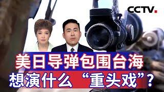 美日导弹包围台海 想演什么“重头戏”？20241126 | CCTV中文《海峡两岸》