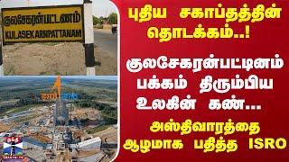 புதிய சகாப்தத்தின் தொடக்கம்- குலசேகரன்பட்டினம் பக்கம் திரும்பிய உலகின் கண்-அஸ்திவாரத்தை பதித்த ISRO