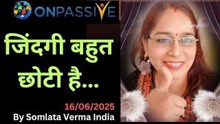 ONPASSIVE || Life is too short || 16 June 2025 || Somlata Verma ||
