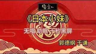 《日本小妹》郭德纲 于谦 | 无唱 助眠 十秒黑屏