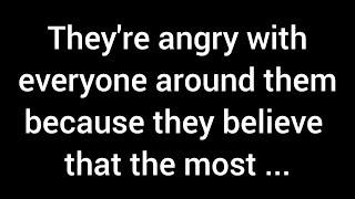 They are angry with everyone around them because they believe that the most meaningful...